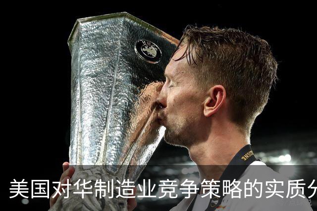 美国对华制造业竞争策略的实质分析